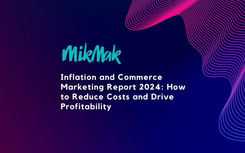 Inflation and Commerce Marketing Report 2024: How to Reduce Costs and Drive Profitability